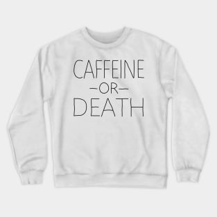 Caffeine or Death Crewneck Sweatshirt